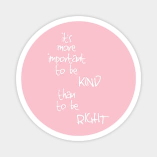 It's more important to be kind than to be right Magnet